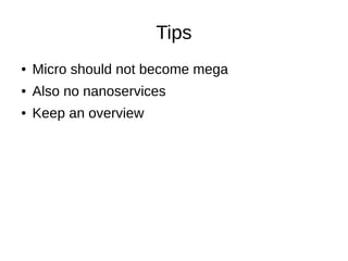 Tips
● Micro should not become mega
● Also no nanoservices
● Keep an overview
 