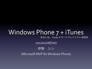 Windows	
  Phone	
  7	
  +	
  iTunes
                                   iTunes	
  

                   2011/01/08(Sat)	
  
                                      	
  
      (Microsoft	
  MVP	
  for	
  Windows	
  Phone)	
  
 