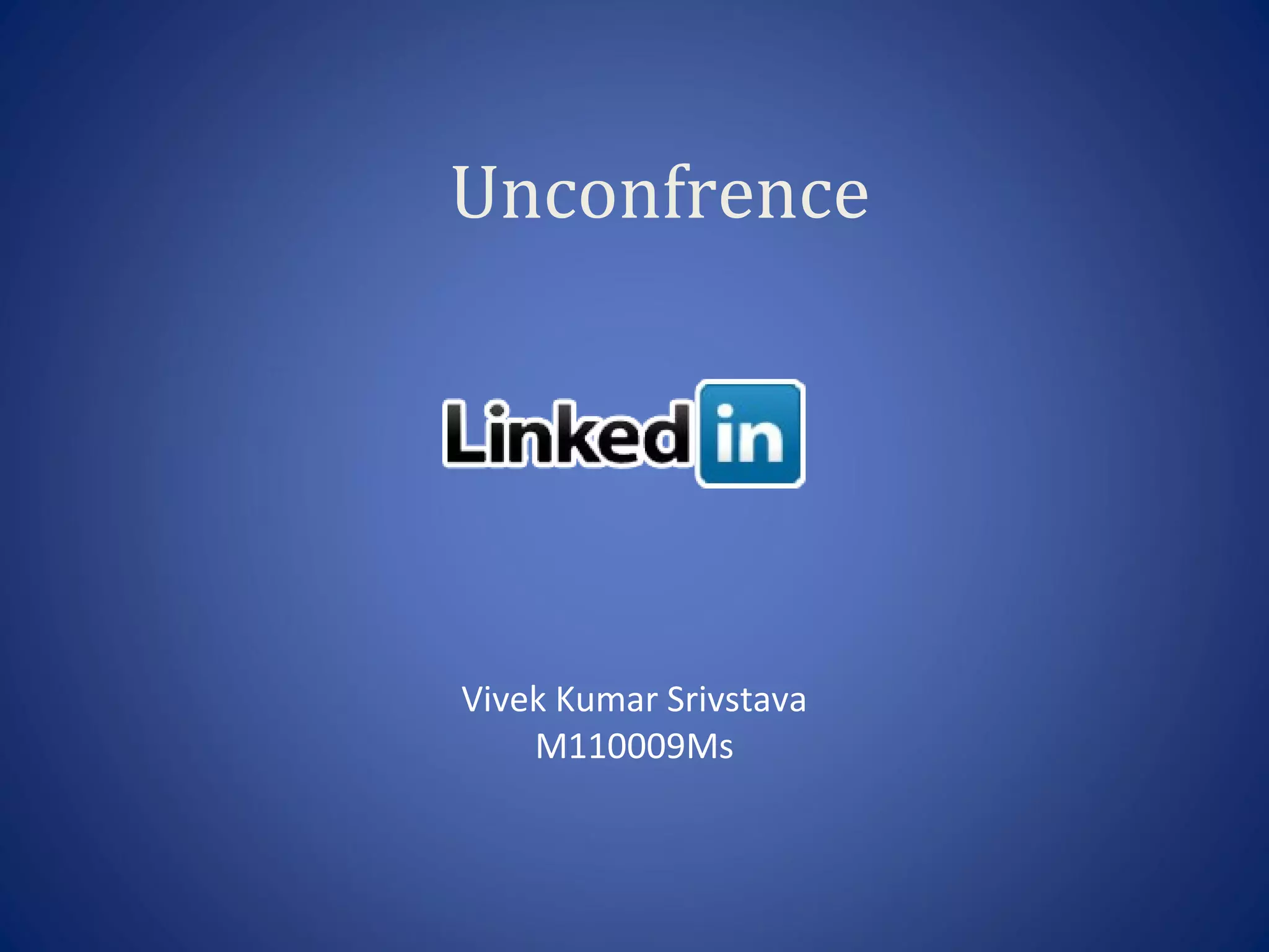 Unconfrence




Vivek Kumar Srivstava
    M110009Ms
 
