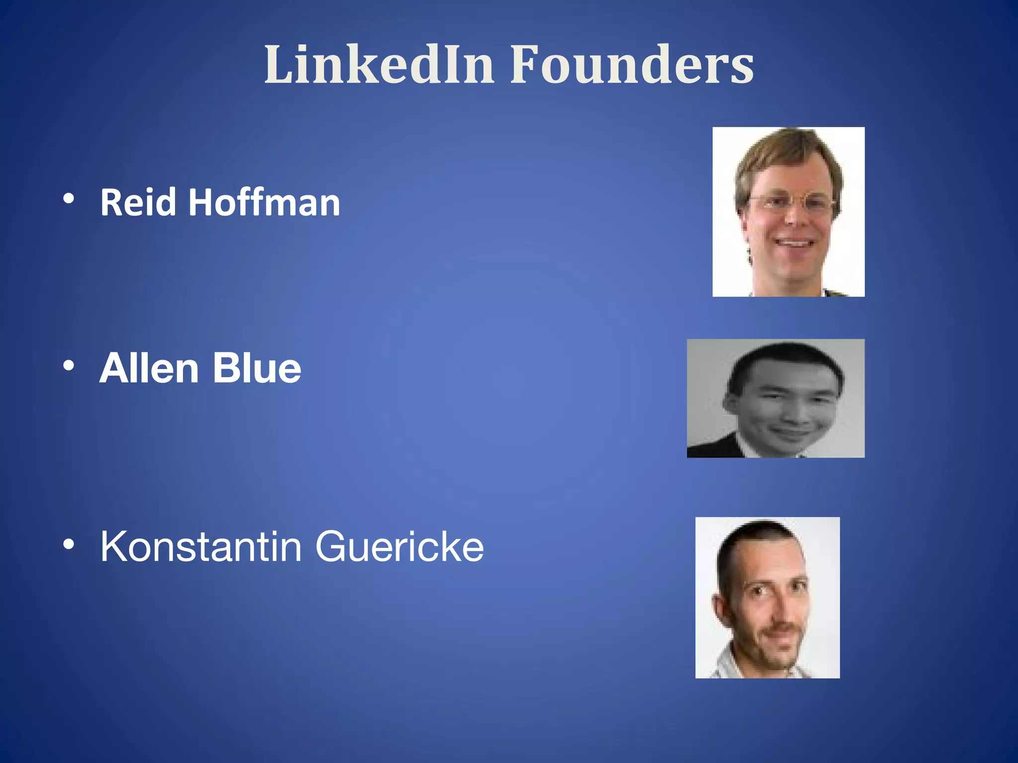 LinkedIn Founders

• Reid Hoffman


• Allen Blue



• Konstantin Guericke

                             
 