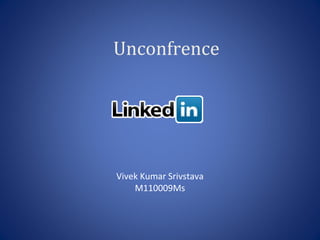 Unconfrence




Vivek Kumar Srivstava
    M110009Ms
 