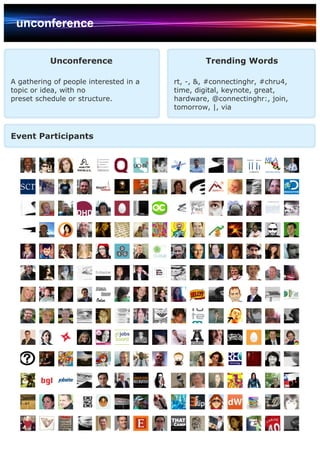 unconference


           Unconference                         Trending Words

A gathering of people interested in a   rt, -, &, #connectinghr, #chru4,
topic or idea, with no                  time, digital, keynote, great,
preset schedule or structure.           hardware, @connectinghr:, join,
                                        tomorrow, |, via



Event Participants
 