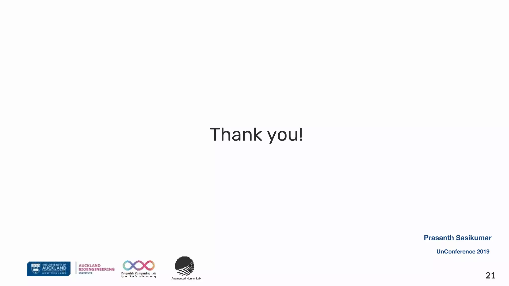 Thank you!
21
UnConference 2019
Prasanth Sasikumar
Augmented Human Lab
 