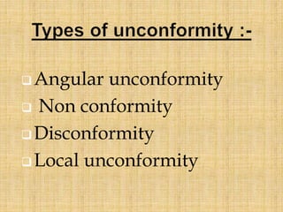 Angular unconformity
 Non conformity
Disconformity
Local unconformity
 