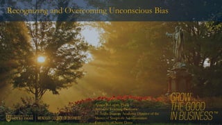Recognizing and Overcoming Unconscious Bias
Angela R. Logan, Ph.D.
Associate Teaching Professor
St. Andre Bessette Academic Director of the
Master of Nonprofit Administration
University of Notre Dame
 
