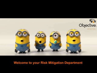 Welcome to your Risk Mitigation Department

 