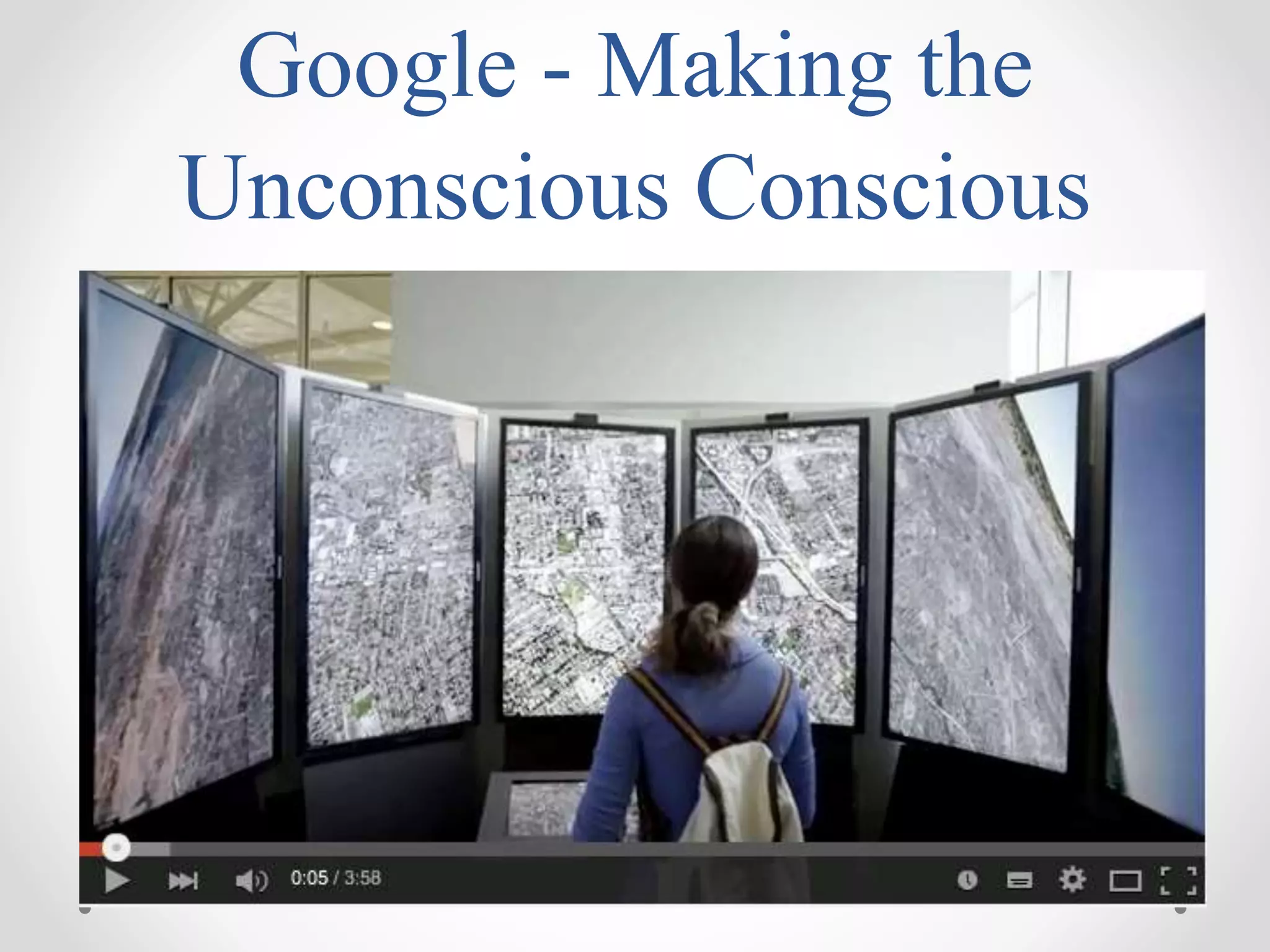 Google - Making the
Unconscious Conscious
 