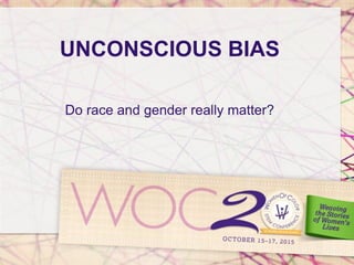 UNCONSCIOUS BIAS
Do race and gender really matter?
 