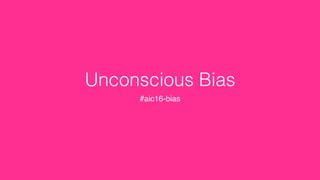 Unconscious Bias
#aic16-bias
 