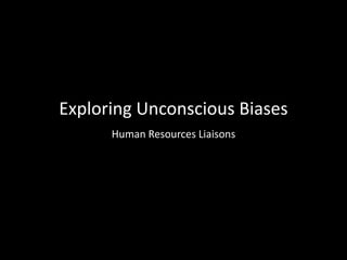 Exploring Unconscious Biases
Human Resources Liaisons
 