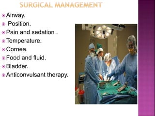  Airway.
 Position.
 Pain and sedation .
 Temperature.
 Cornea.
 Food and fluid.
 Bladder.
 Anticonvulsant therapy.
 
