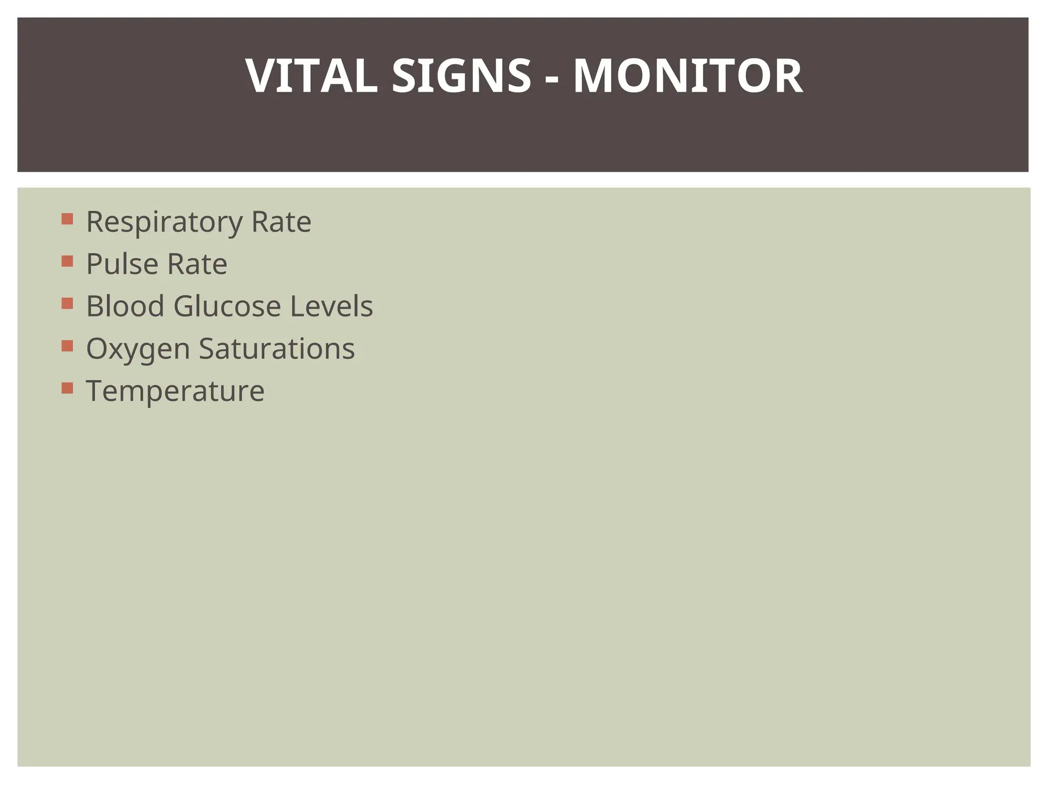  Respiratory Rate
 Pulse Rate
 Blood Glucose Levels
 Oxygen Saturations
 Temperature
VITAL SIGNS - MONITOR
 