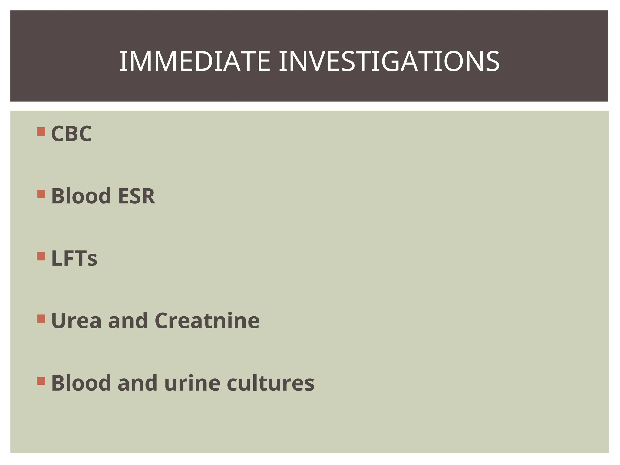  CBC
 Blood ESR
 LFTs
 Urea and Creatnine
 Blood and urine cultures
IMMEDIATE INVESTIGATIONS
 