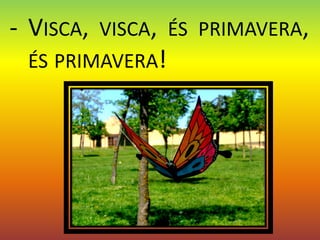 - VISCA, VISCA, ÉS PRIMAVERA,
  ÉS PRIMAVERA!
 