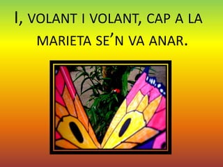 I, VOLANT I VOLANT, CAP A LA
    MARIETA SE’N VA ANAR.
 
