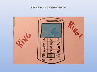 RING, RING, NECESSITO AJUDA!
 