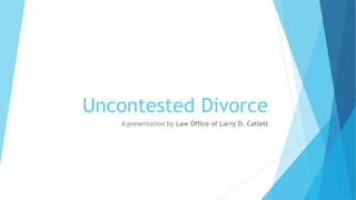 Uncontested Divorce
A presentation by Law Office of Larry D. Catlett
 