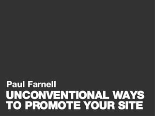 Paul Farnell UNCONVENTIONAL WAYS TO PROMOTE YOUR SITE 