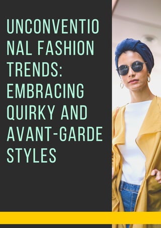 Unconventio
nal Fashion
Trends:
Embracing
Quirky and
Avant-Garde
Styles
 