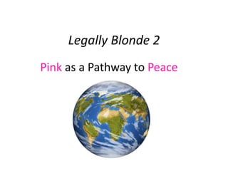 Legally Blonde 2
Pink as a Pathway to Peace
 