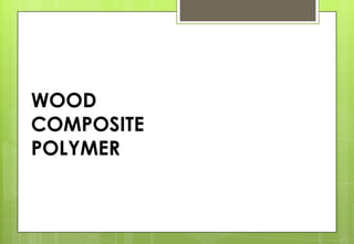 WOOD
COMPOSITE
POLYMER
 