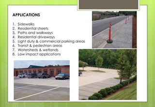APPLICATIONS
1. Sidewalks
2. Residential streets
3. Paths and walkways
4. Residential driveways
5. Light duty & commercial parking areas
6. Transit & pedestrian areas
7. Watersheds & wetlands
8. Low impact applications
 