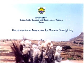 1
Directorate of
Groundwater Surveys and Development Agency,
Pune
Unconventional Measures for Source Strengthing
 
