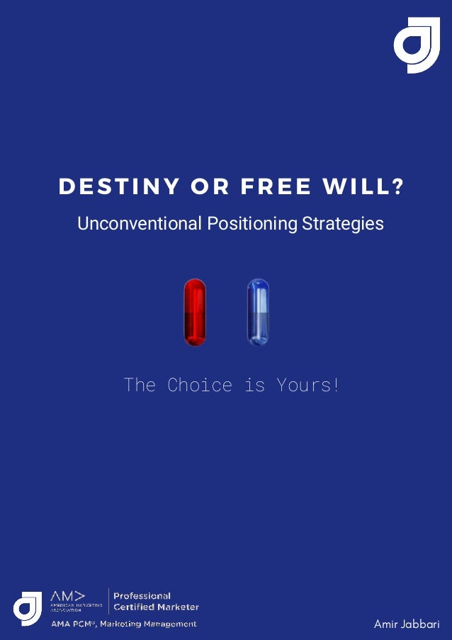 D E S T I N Y O R F R E E W I L L ?
Unconventional Positioning Strategies
The Choice is Yours!
Amir Jabbari
 