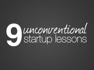 unconventional

9!

startup lessons

 
