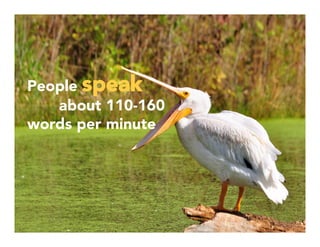 People speak
about 110-160
words per minute

 