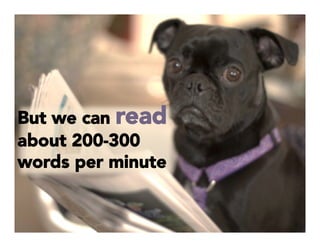 But we can read
about 200-300
words per minute

 