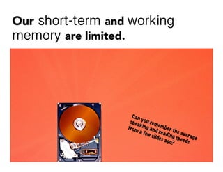 Our short-term and working
memory are limited.
 