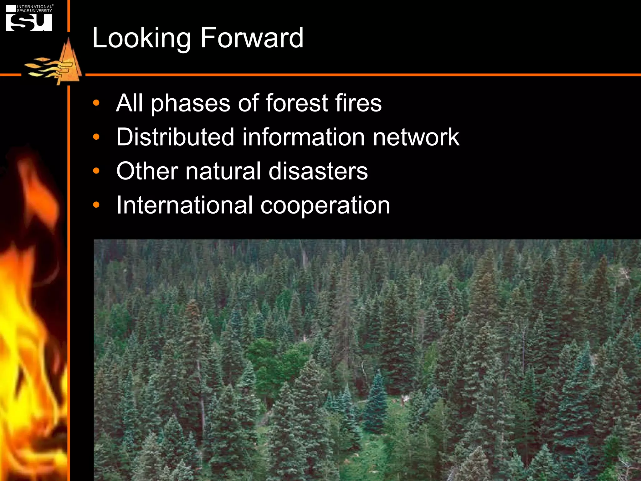 Looking Forward All phases of forest fires Distributed information network Other natural disasters International cooperation 
