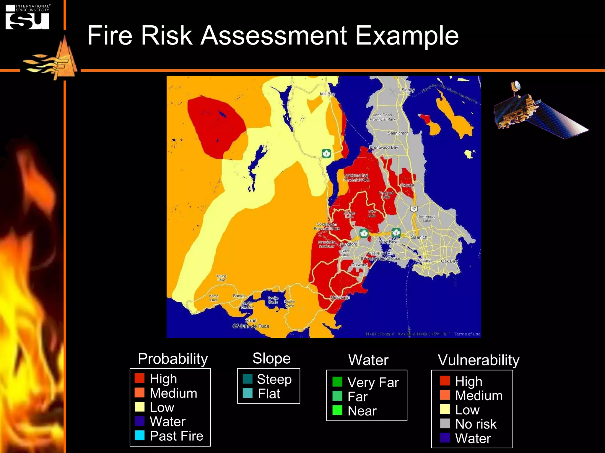Fire Risk Assessment Example Vulnerability High Medium Low No risk Water Water Very Far Far Near Flat Slope Steep Probability High Medium Low Water Past Fire 