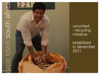 uncorked
- recycling
initiative

establised
in december
2011
 