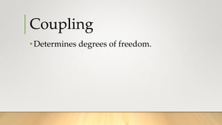 Coupling
•Determines degrees of freedom.
 