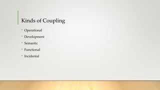 Kinds of Coupling
• Operational
• Development
• Semantic
• Functional
• Incidental
 
