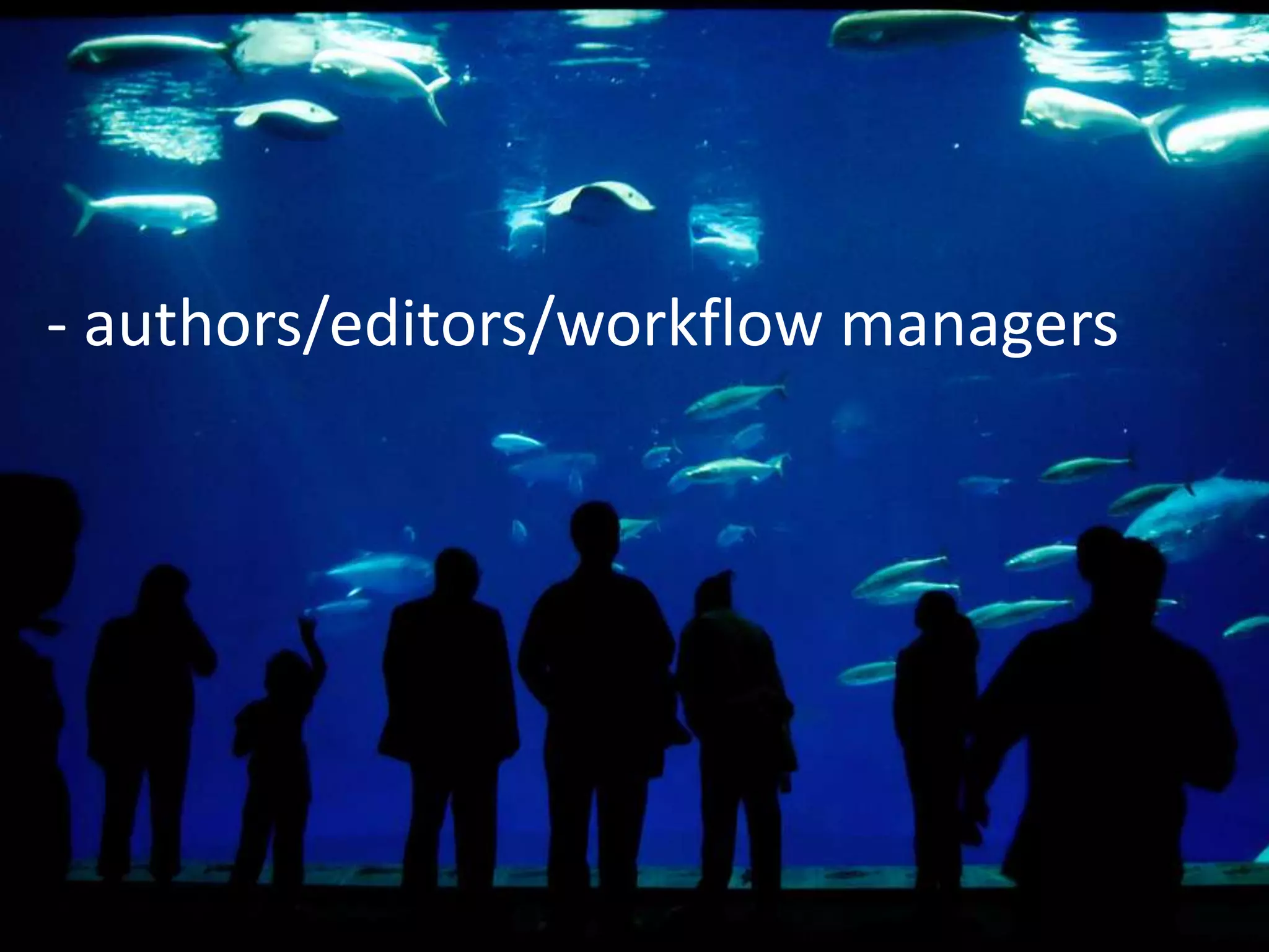 - authors/editors/workflow managers