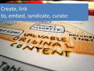 Create, link to, embed, syndicate, curate: