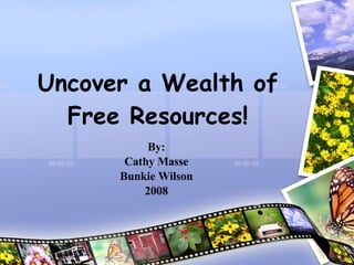 Uncover a Wealth of Free Resources! By: Cathy Masse Bunkie Wilson 2008 