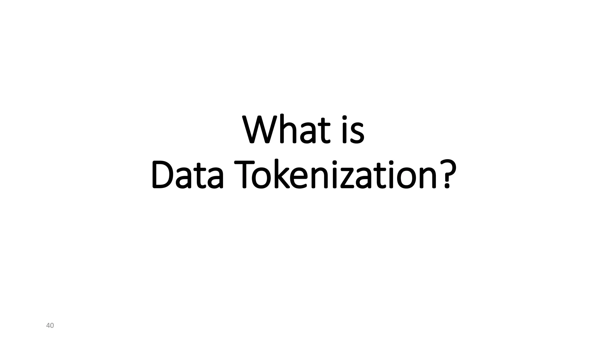 40
What is
Data Tokenization?
 