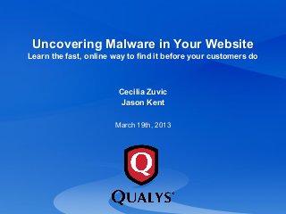Uncovering Malware in Your Website
Learn the fast, online way to find it before your customers do
Cecilia Zuvic
Jason Kent
March 19th, 2013
 