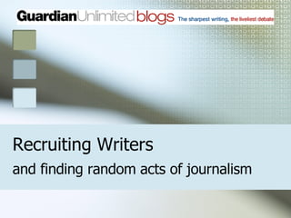 Recruiting Writers and finding random acts of journalism 