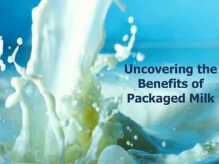 Uncovering the
Benefits of
Packaged Milk
 
