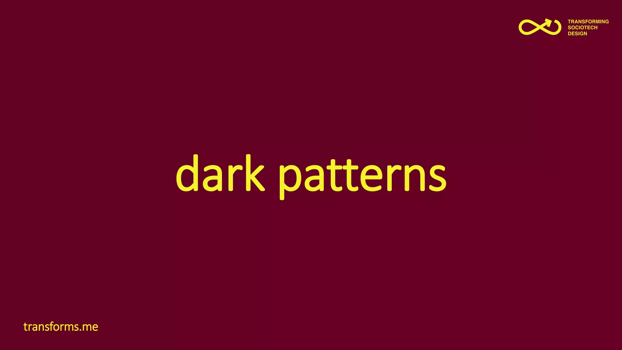 dark patterns
transforms.me
 