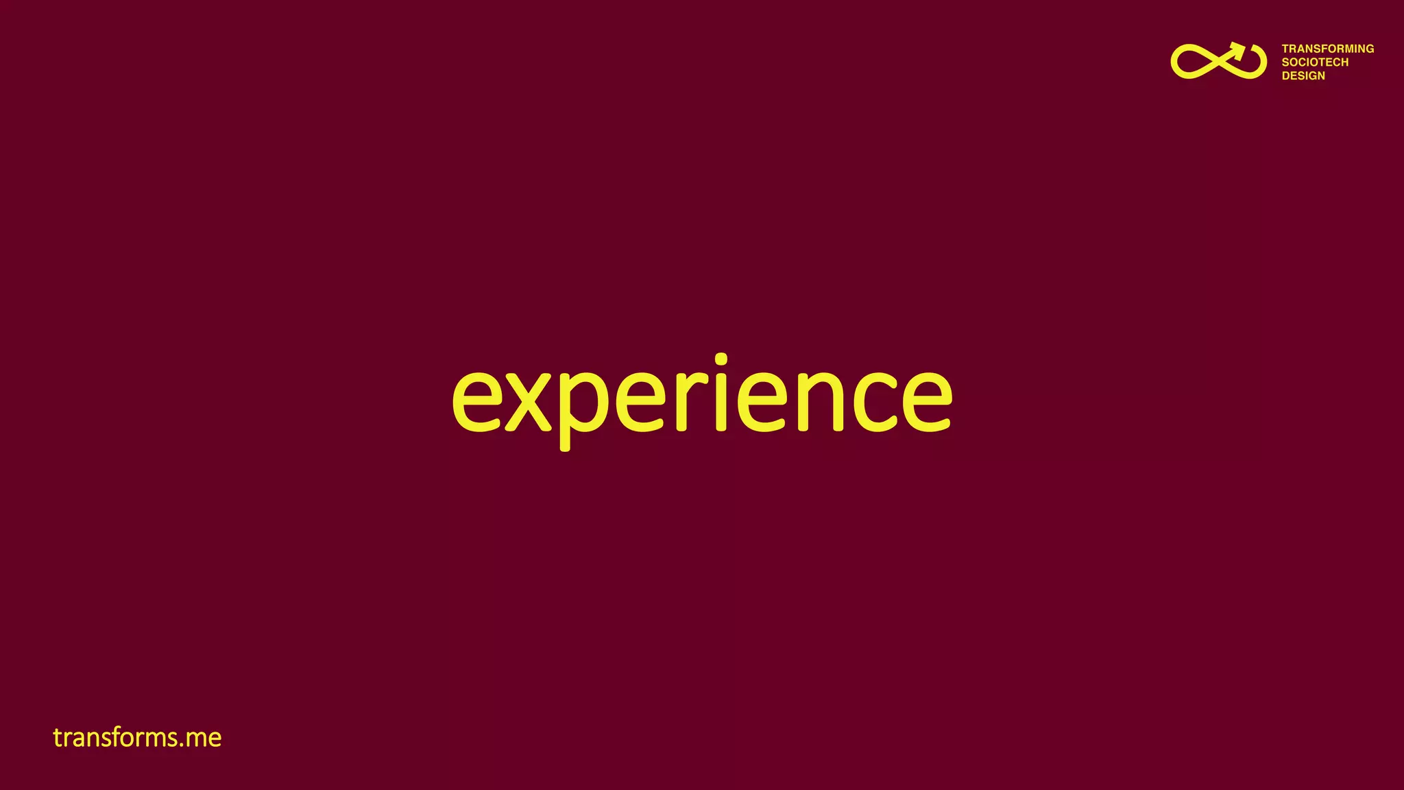experience
transforms.me
 