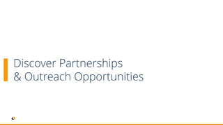 Discover Partnerships
& Outreach Opportunities
 