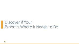 Discover if Your
Brand is Where it Needs to Be
 