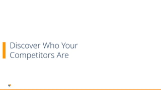 Discover Who Your
Competitors Are
 