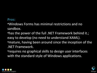SL versus WinForms <ul><li>Pros: </li></ul><ul><li>Windows Forms has minimal restrictions and no sandbox. </li></ul><ul><l...